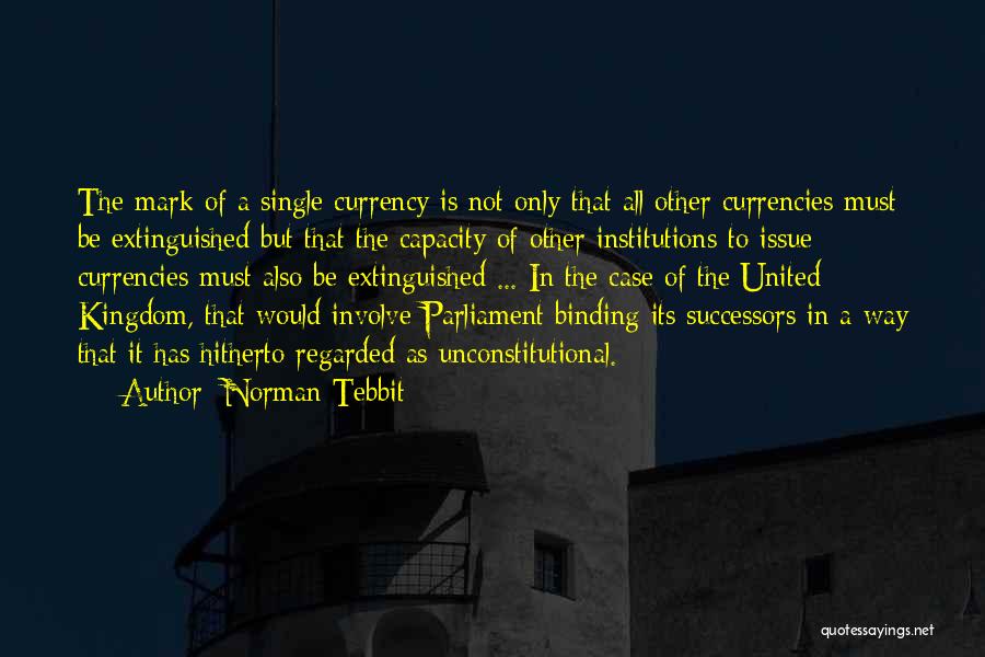 Norman Tebbit Quotes: The Mark Of A Single Currency Is Not Only That All Other Currencies Must Be Extinguished But That The Capacity