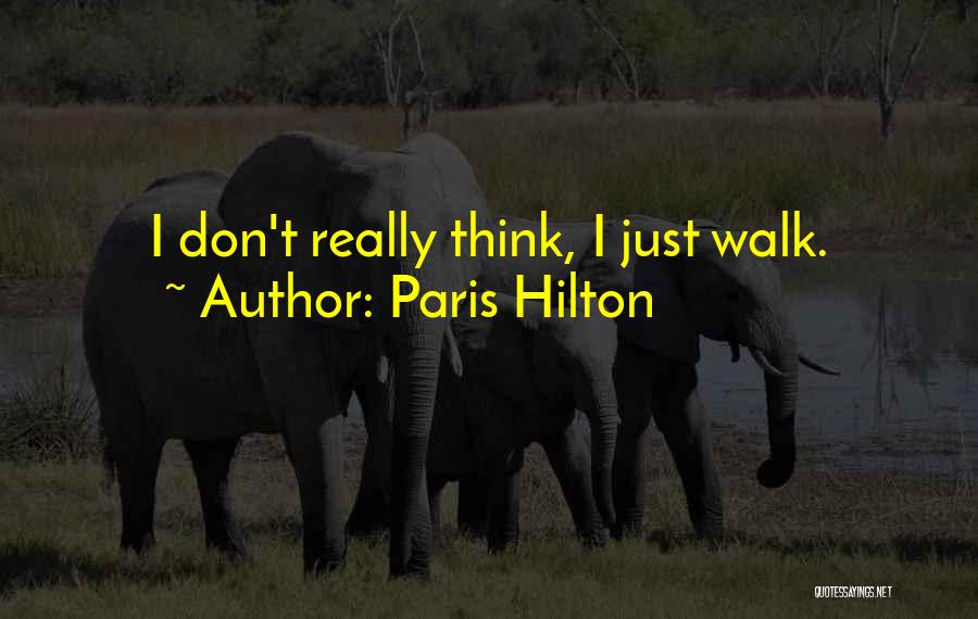 Paris Hilton Quotes: I Don't Really Think, I Just Walk.