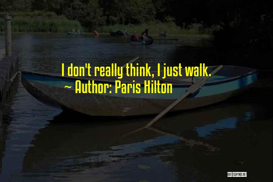 Paris Hilton Quotes: I Don't Really Think, I Just Walk.