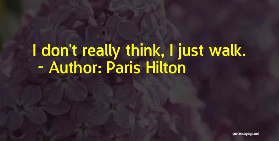 Paris Hilton Quotes: I Don't Really Think, I Just Walk.