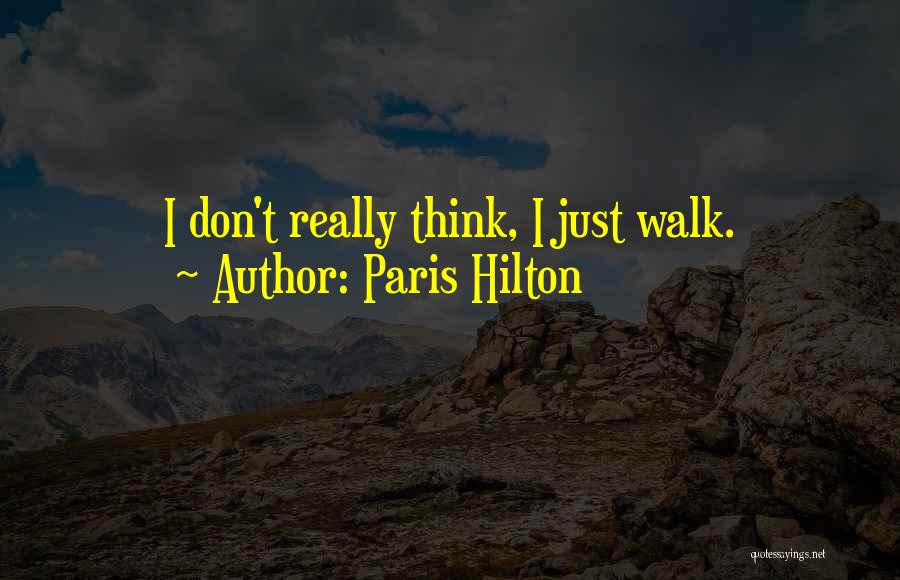 Paris Hilton Quotes: I Don't Really Think, I Just Walk.