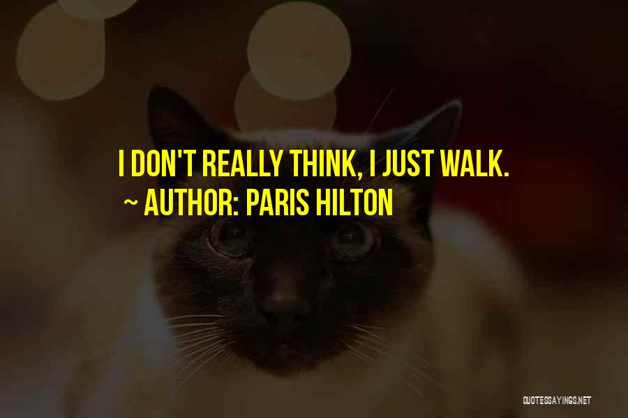 Paris Hilton Quotes: I Don't Really Think, I Just Walk.