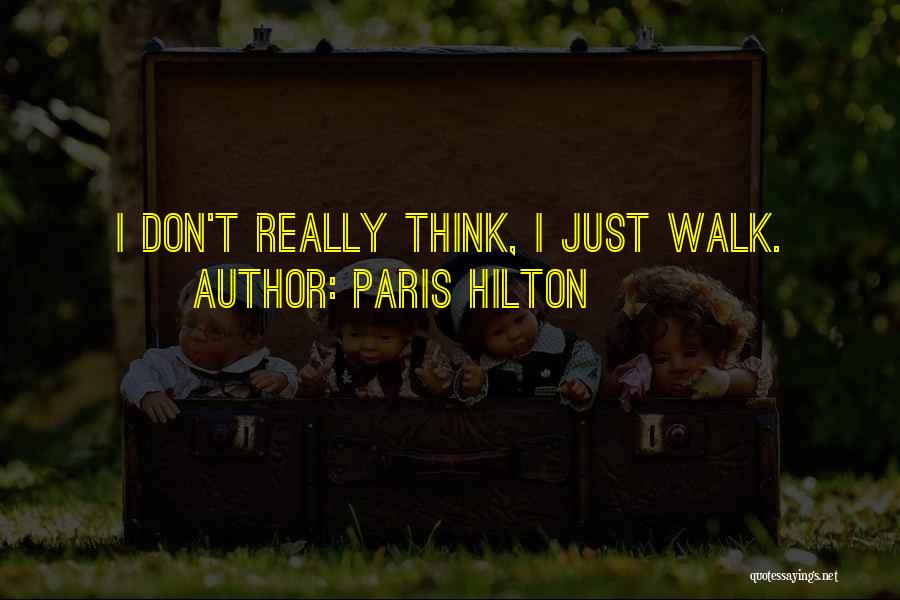 Paris Hilton Quotes: I Don't Really Think, I Just Walk.