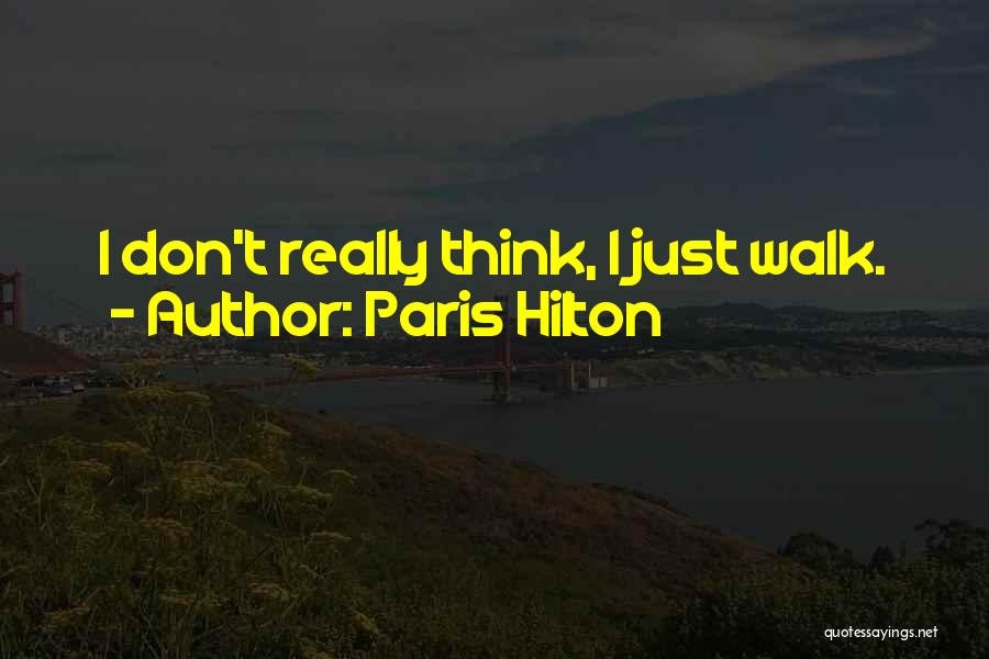 Paris Hilton Quotes: I Don't Really Think, I Just Walk.