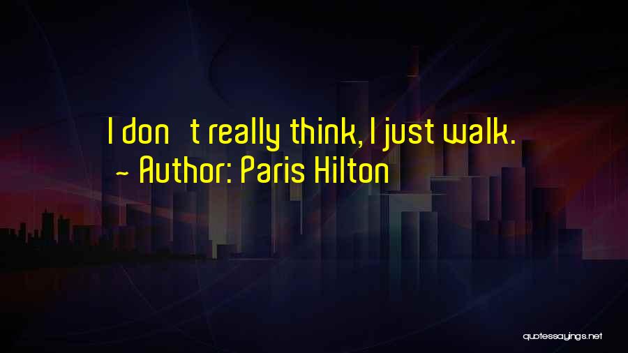 Paris Hilton Quotes: I Don't Really Think, I Just Walk.