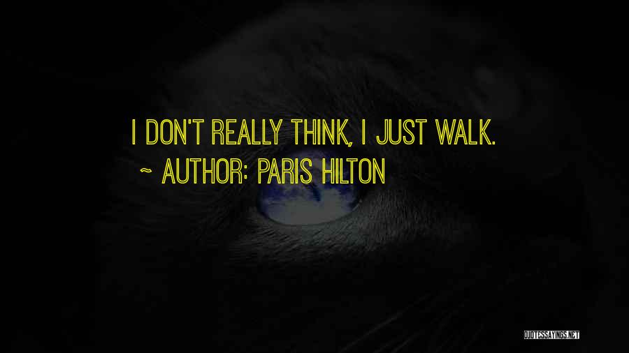 Paris Hilton Quotes: I Don't Really Think, I Just Walk.