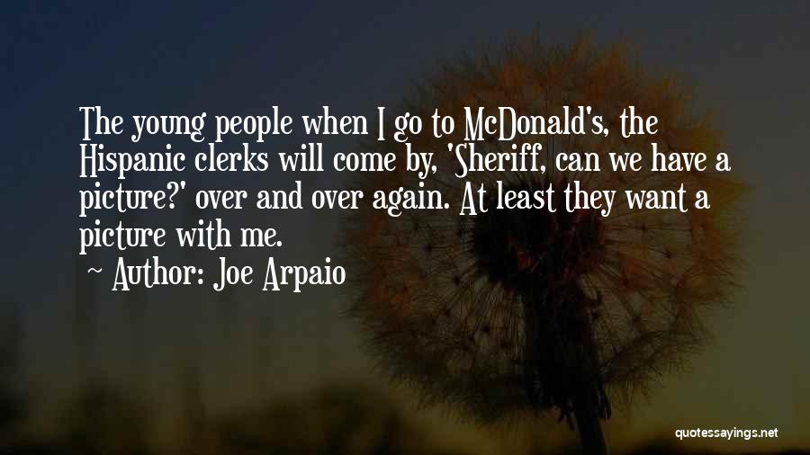 Joe Arpaio Quotes: The Young People When I Go To Mcdonald's, The Hispanic Clerks Will Come By, 'sheriff, Can We Have A Picture?'