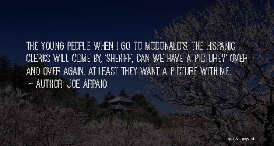 Joe Arpaio Quotes: The Young People When I Go To Mcdonald's, The Hispanic Clerks Will Come By, 'sheriff, Can We Have A Picture?'