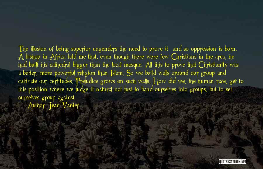Jean Vanier Quotes: The Illusion Of Being Superior Engenders The Need To Prove It; And So Oppression Is Born. A Bishop In Africa