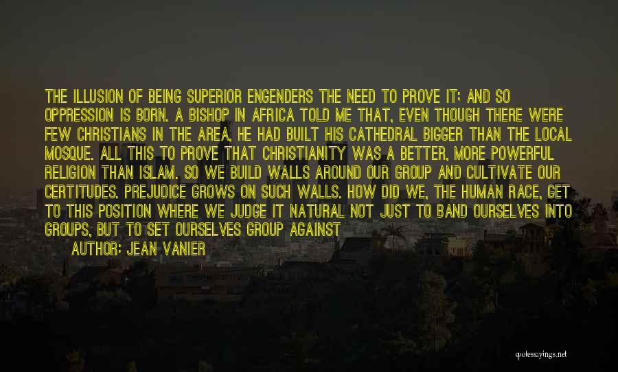 Jean Vanier Quotes: The Illusion Of Being Superior Engenders The Need To Prove It; And So Oppression Is Born. A Bishop In Africa