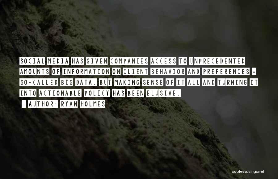 Ryan Holmes Quotes: Social Media Has Given Companies Access To Unprecedented Amounts Of Information On Client Behavior And Preferences - So-called Big Data.