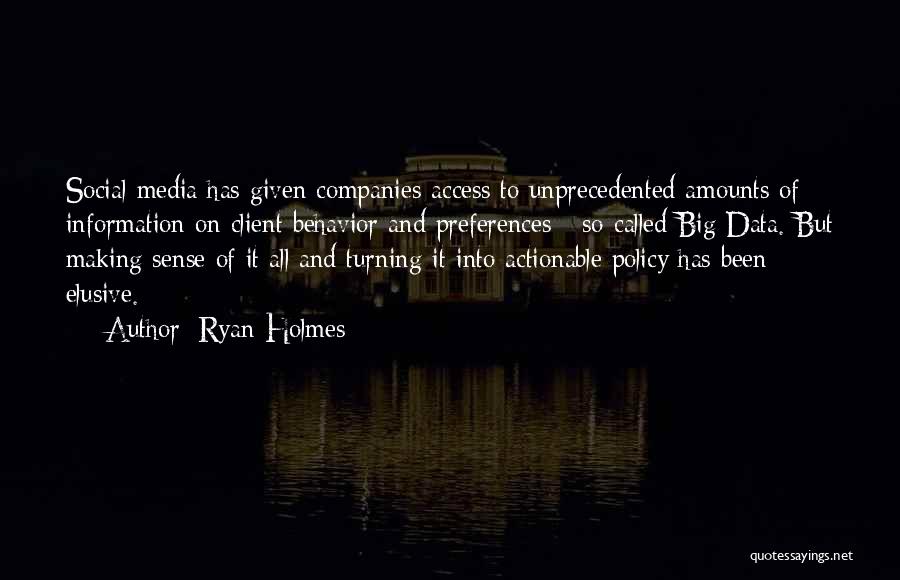 Ryan Holmes Quotes: Social Media Has Given Companies Access To Unprecedented Amounts Of Information On Client Behavior And Preferences - So-called Big Data.