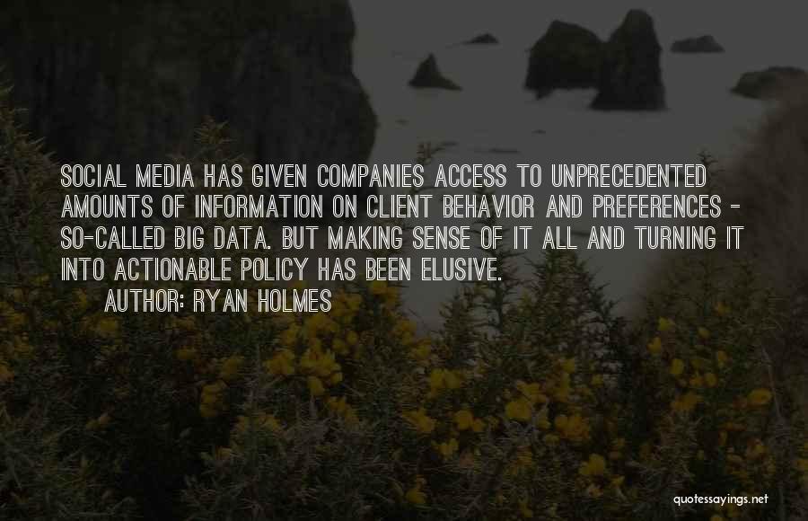 Ryan Holmes Quotes: Social Media Has Given Companies Access To Unprecedented Amounts Of Information On Client Behavior And Preferences - So-called Big Data.