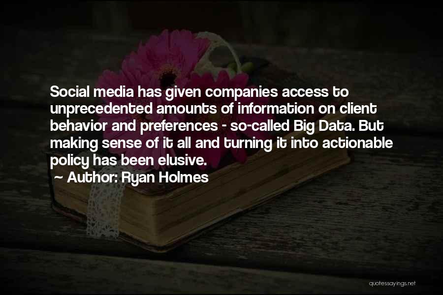 Ryan Holmes Quotes: Social Media Has Given Companies Access To Unprecedented Amounts Of Information On Client Behavior And Preferences - So-called Big Data.
