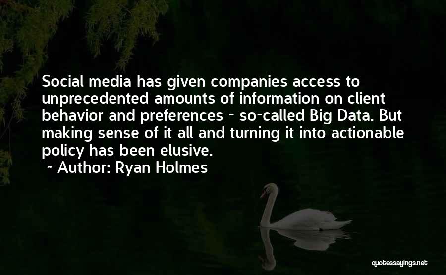 Ryan Holmes Quotes: Social Media Has Given Companies Access To Unprecedented Amounts Of Information On Client Behavior And Preferences - So-called Big Data.