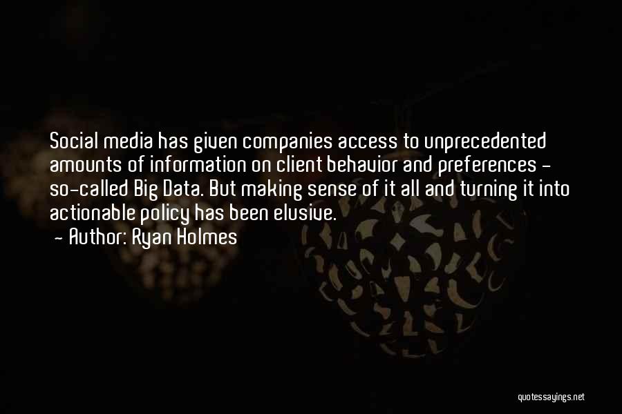 Ryan Holmes Quotes: Social Media Has Given Companies Access To Unprecedented Amounts Of Information On Client Behavior And Preferences - So-called Big Data.