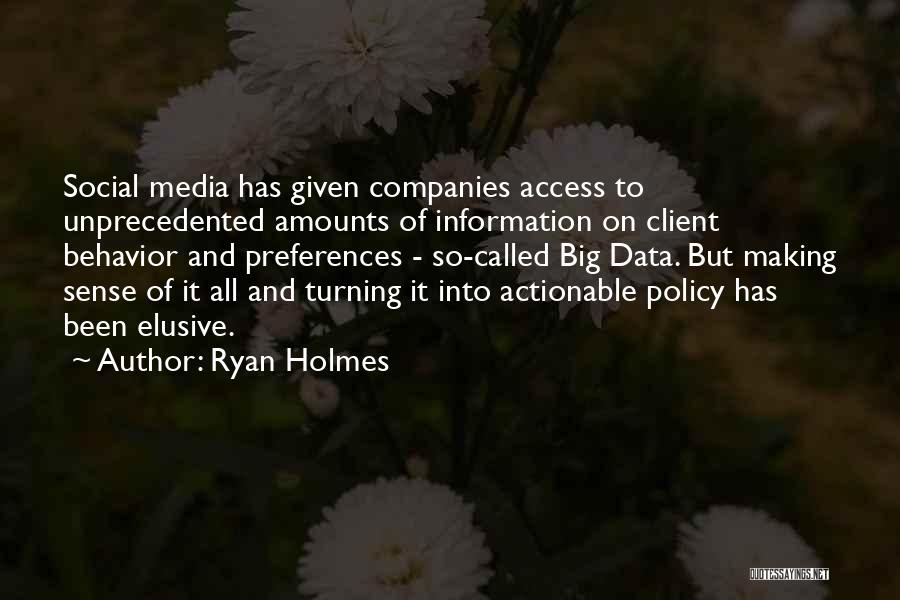 Ryan Holmes Quotes: Social Media Has Given Companies Access To Unprecedented Amounts Of Information On Client Behavior And Preferences - So-called Big Data.