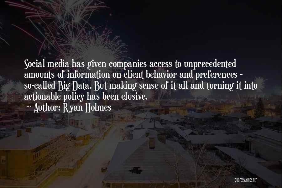 Ryan Holmes Quotes: Social Media Has Given Companies Access To Unprecedented Amounts Of Information On Client Behavior And Preferences - So-called Big Data.