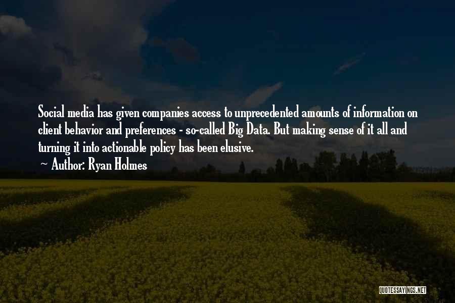Ryan Holmes Quotes: Social Media Has Given Companies Access To Unprecedented Amounts Of Information On Client Behavior And Preferences - So-called Big Data.