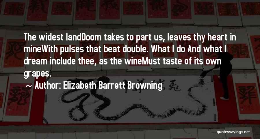 Elizabeth Barrett Browning Quotes: The Widest Landdoom Takes To Part Us, Leaves Thy Heart In Minewith Pulses That Beat Double. What I Do And