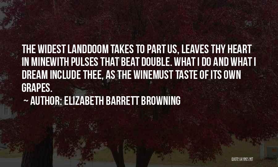 Elizabeth Barrett Browning Quotes: The Widest Landdoom Takes To Part Us, Leaves Thy Heart In Minewith Pulses That Beat Double. What I Do And