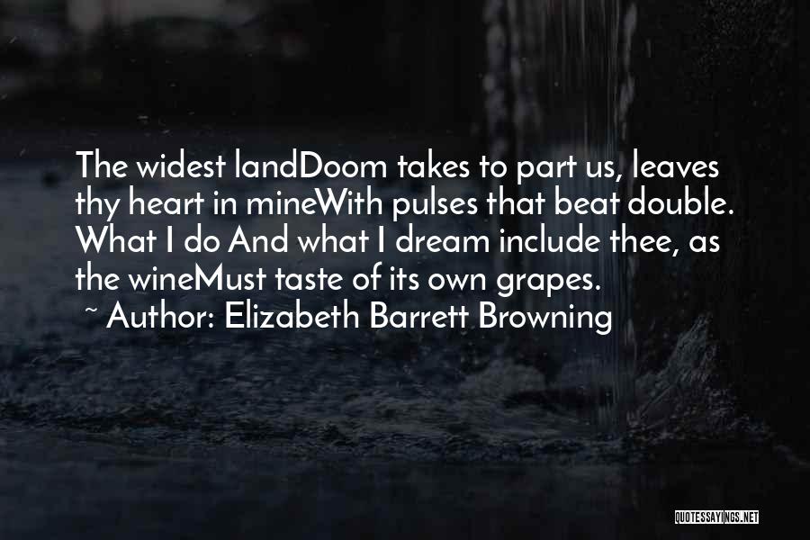 Elizabeth Barrett Browning Quotes: The Widest Landdoom Takes To Part Us, Leaves Thy Heart In Minewith Pulses That Beat Double. What I Do And