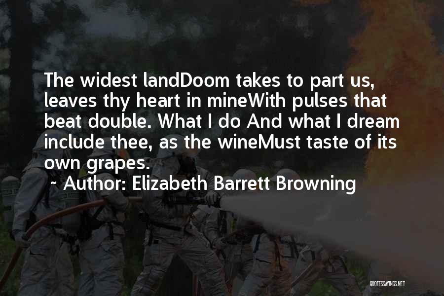 Elizabeth Barrett Browning Quotes: The Widest Landdoom Takes To Part Us, Leaves Thy Heart In Minewith Pulses That Beat Double. What I Do And