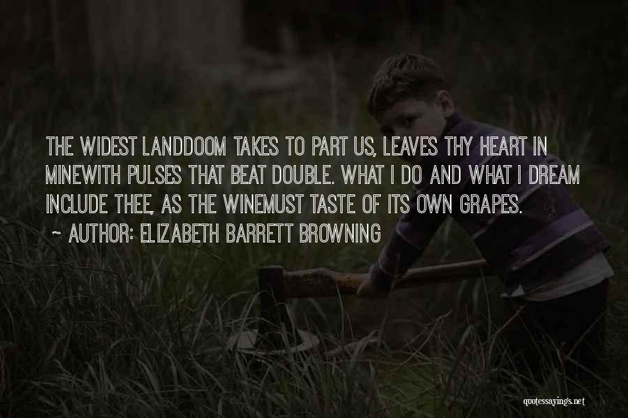 Elizabeth Barrett Browning Quotes: The Widest Landdoom Takes To Part Us, Leaves Thy Heart In Minewith Pulses That Beat Double. What I Do And