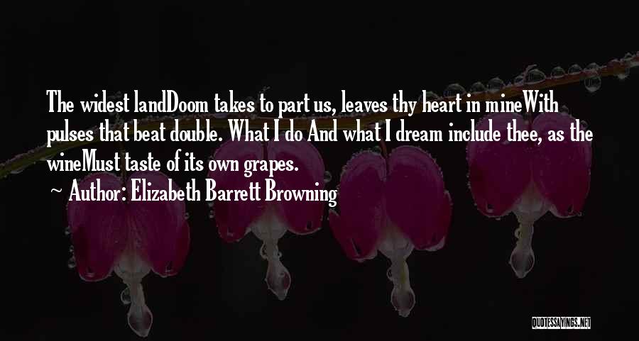 Elizabeth Barrett Browning Quotes: The Widest Landdoom Takes To Part Us, Leaves Thy Heart In Minewith Pulses That Beat Double. What I Do And