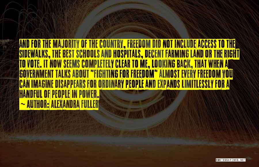 Alexandra Fuller Quotes: And For The Majority Of The Country, Freedom Did Not Include Access To The Sidewalks, The Best Schools And Hospitals,