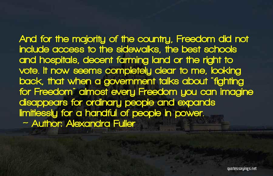 Alexandra Fuller Quotes: And For The Majority Of The Country, Freedom Did Not Include Access To The Sidewalks, The Best Schools And Hospitals,