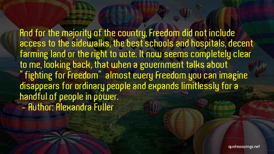 Alexandra Fuller Quotes: And For The Majority Of The Country, Freedom Did Not Include Access To The Sidewalks, The Best Schools And Hospitals,