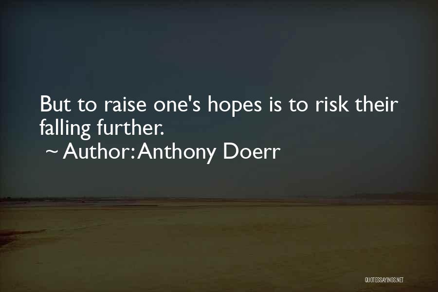Anthony Doerr Quotes: But To Raise One's Hopes Is To Risk Their Falling Further.