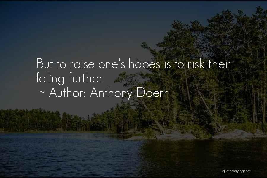 Anthony Doerr Quotes: But To Raise One's Hopes Is To Risk Their Falling Further.