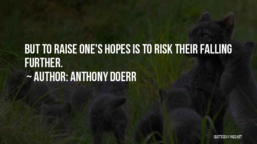 Anthony Doerr Quotes: But To Raise One's Hopes Is To Risk Their Falling Further.