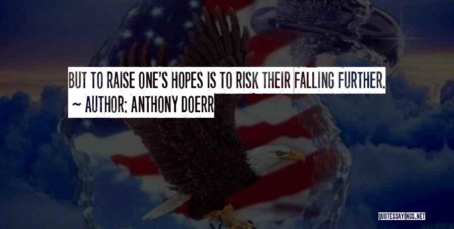 Anthony Doerr Quotes: But To Raise One's Hopes Is To Risk Their Falling Further.