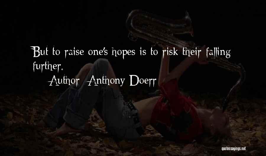 Anthony Doerr Quotes: But To Raise One's Hopes Is To Risk Their Falling Further.