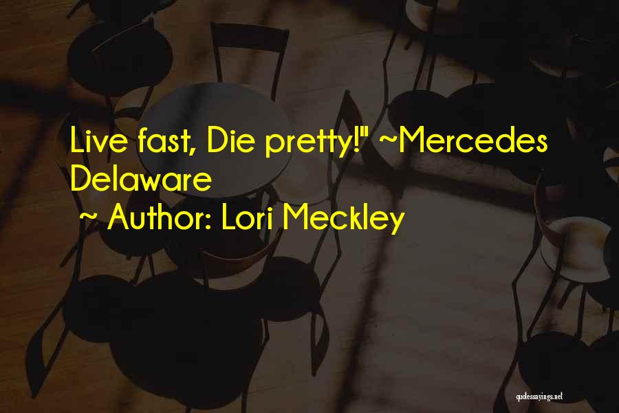 Lori Meckley Quotes: Live Fast, Die Pretty! ~mercedes Delaware