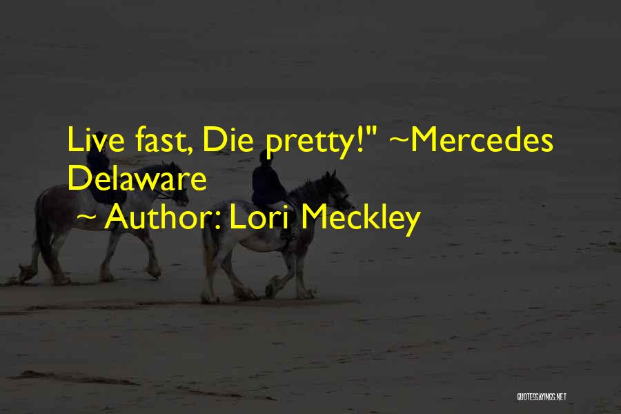 Lori Meckley Quotes: Live Fast, Die Pretty! ~mercedes Delaware