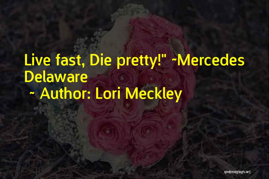 Lori Meckley Quotes: Live Fast, Die Pretty! ~mercedes Delaware