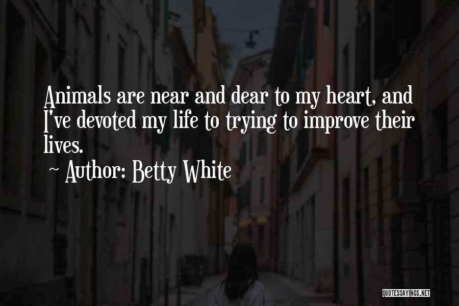 Betty White Quotes: Animals Are Near And Dear To My Heart, And I've Devoted My Life To Trying To Improve Their Lives.