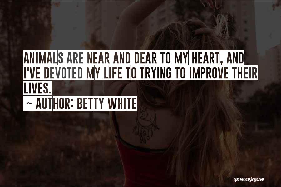 Betty White Quotes: Animals Are Near And Dear To My Heart, And I've Devoted My Life To Trying To Improve Their Lives.