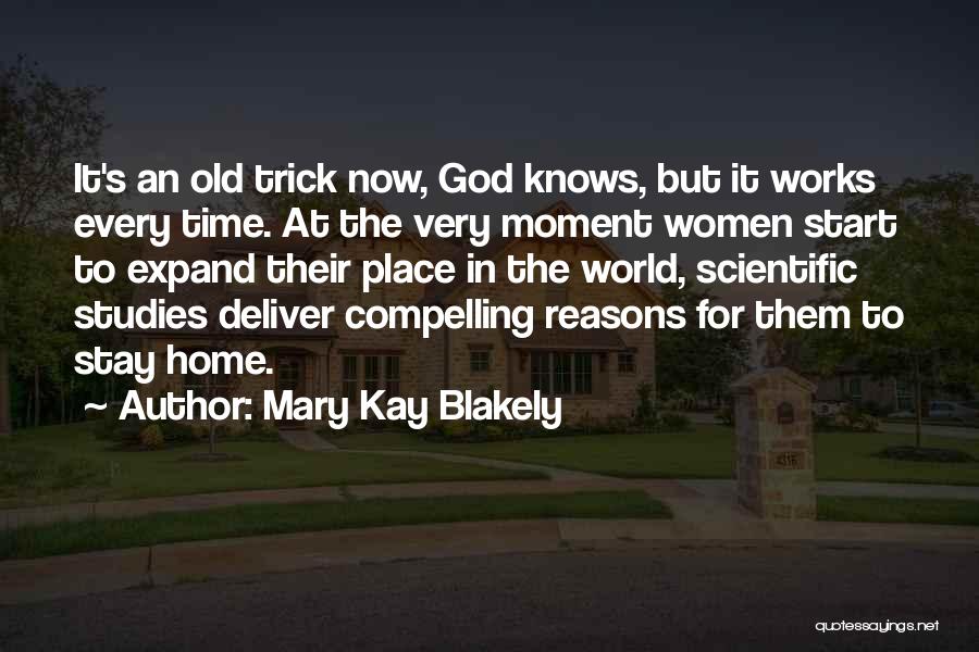 Mary Kay Blakely Quotes: It's An Old Trick Now, God Knows, But It Works Every Time. At The Very Moment Women Start To Expand
