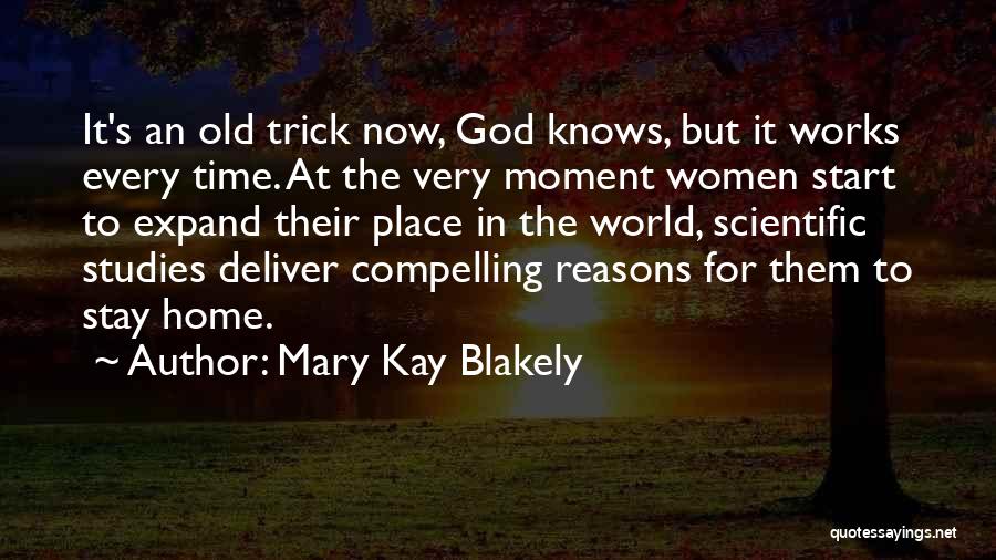 Mary Kay Blakely Quotes: It's An Old Trick Now, God Knows, But It Works Every Time. At The Very Moment Women Start To Expand