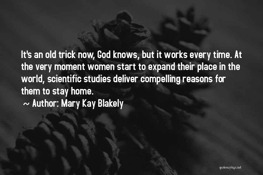 Mary Kay Blakely Quotes: It's An Old Trick Now, God Knows, But It Works Every Time. At The Very Moment Women Start To Expand