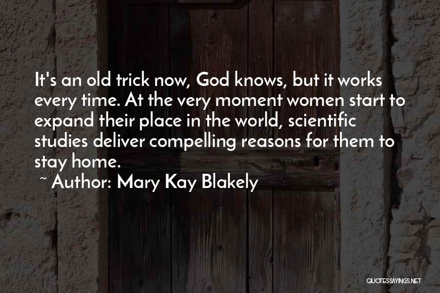 Mary Kay Blakely Quotes: It's An Old Trick Now, God Knows, But It Works Every Time. At The Very Moment Women Start To Expand
