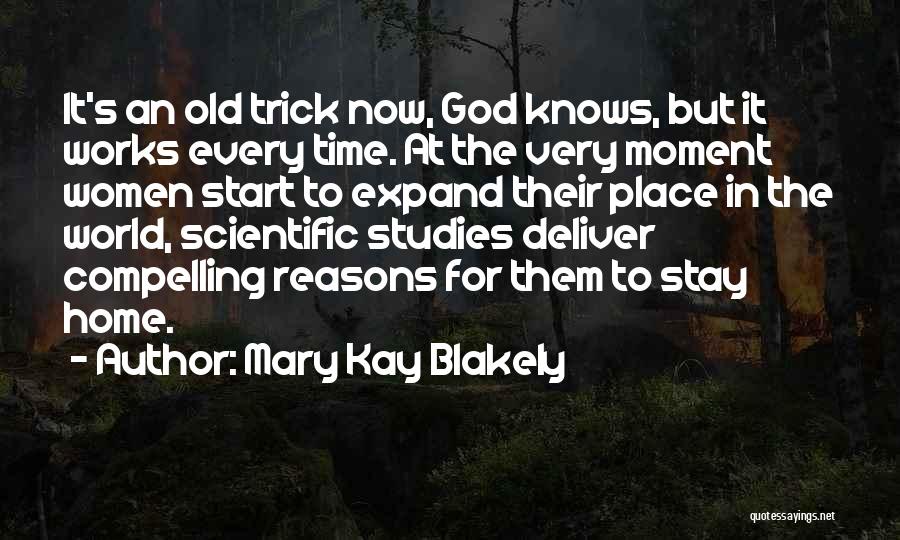 Mary Kay Blakely Quotes: It's An Old Trick Now, God Knows, But It Works Every Time. At The Very Moment Women Start To Expand
