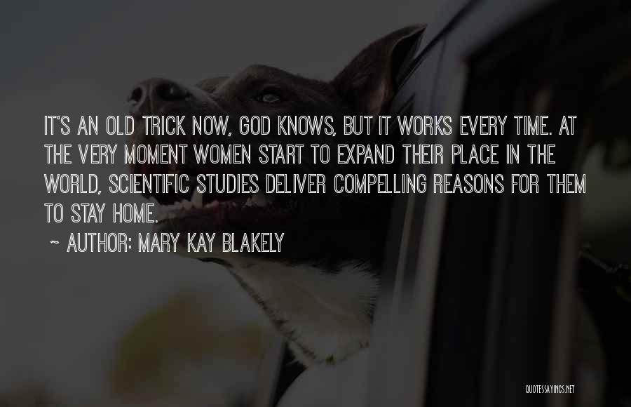 Mary Kay Blakely Quotes: It's An Old Trick Now, God Knows, But It Works Every Time. At The Very Moment Women Start To Expand