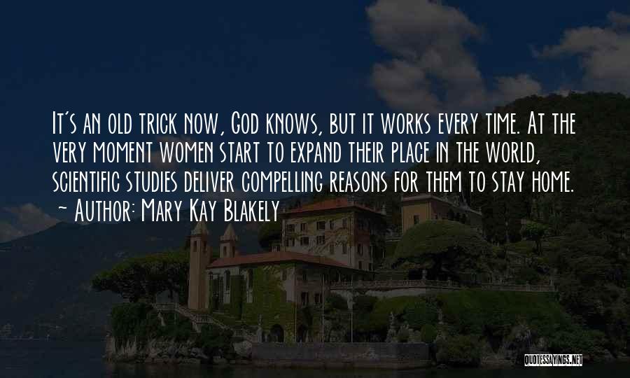 Mary Kay Blakely Quotes: It's An Old Trick Now, God Knows, But It Works Every Time. At The Very Moment Women Start To Expand