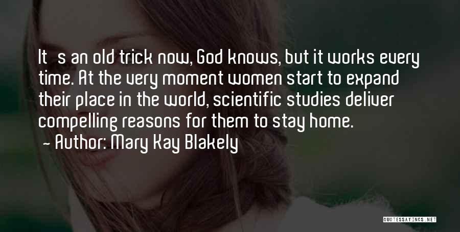 Mary Kay Blakely Quotes: It's An Old Trick Now, God Knows, But It Works Every Time. At The Very Moment Women Start To Expand